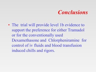 Conclusions
• The trial will provide level 1b evidence to
support the preference for either Tramadol
or for the convention...