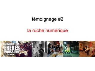 témoignage #2
la ruche numérique
 