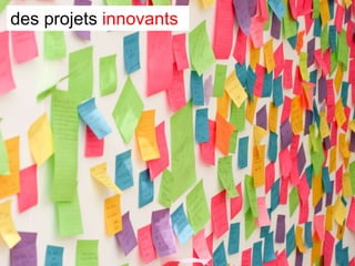 des projets innovants
 