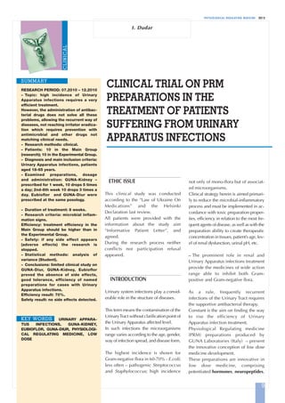 PHYSIOLOGICAL REGULATING MEDICINE 2012
CLINICAL TRIAL ON PRM
PREPARATIONS IN THE
TREATMENT OF PATIENTS
SUFFERING FROM URINARY
APPARATUS INFECTIONS
SUMMARY
I. Dudar
CLINICAL
ETHIC ISSUE
This clinical study was conducted
according to the “Law of Ukraine On
Medications” and the Helsinki
Declaration last review.
All patients were provided with the
information about the study aim
“Informative Patient Letter”, and
agreed.
During the research process neither
conflicts nor participation refusal
appeared.
INTRODUCTION
Urinary system infections play a consid-
erable role in the structure of diseases.
This term means the contamination of the
UrinaryTract without clarification point of
the Urinary Apparatus affected level.
In such infections the microorganisms
range varies according to the age, gender,
way of infection spread, and disease form.
The highest incidence is shown for
Gram-negative flora in 60-70% - E.coli;
less often – pathogenic Streptococcus
and Staphylococcus; high incidence
not only of mono-flora but of associat-
ed microorganisms.
Clinical strategy herein is aimed primari-
ly to reduce the microbial-inflammatory
process and must be implemented in ac-
cordance with toxic preparation proper-
ties, efficiency in relation to the most fre-
quent agents of disease, as well as with the
preparation ability to create therapeutic
concentration in tissues, patient’s age, lev-
el of renal dysfunction, urinal pH, etc.
– The prominent role in renal and
Urinary Apparatus infections treatment
provide the medicines of wide action
range able to inhibit both Gram-
positive and Gram-negative flora.
As a rule, frequently recurrent
infections of the Urinary Tract requires
the supportive antibacterial therapy.
Constant is the aim on finding the way
to rise the efficiency of Urinary
Apparatus infection treatment.
Physiological Regulating medicine
(PRM) preparations produced by
GUNA Laboratories (Italy) – present
the innovative conception of low dose
medicine development.
These preparations are innovative in
low dose medicine, comprising
potentiated hormones, neuropeptides,
RESEARCH PERIOD: 07.2010 – 12.2010
– Topic: high incidence of Urinary
Apparatus infections requires a very
efficient treatment.
However, the administration of antibac-
terial drugs does not solve all these
problems, allowing the recurrent way of
diseases, not reaching irritator eradica-
tion which requires prevention with
antimicrobial and other drugs not
matching clinical needs.
– Research methods: clinical.
– Patients: 10 in the Main Group
(research); 10 in the Experimental Group.
– Diagnosis and main inclusion criteria:
Urinary Apparatus infections, patients
aged 18-65 years.
– Examined preparations, dosage
and administration: GUNA-Kidney –
prescribed for 1 week, 10 drops 5 times
a day; 2nd-8th week 10 drops 3 times a
day. Eubioflor and GUNA-Diur were
prescribed at the same posology.
– Duration of treatment: 8 weeks.
– Research criteria: microbial inflam-
mation signs.
Efficiency: treatment efficiency in the
Main Group should be higher than in
the Experimental Group.
– Safety: if any side effect appears
(adverse effects) the research is
stopped.
– Statistical methods: analysis of
variance (Student).
– Conclusions: limited clinical study on
GUNA-Diur, GUNA-Kidney, Eubioflor
proved the absence of side effects,
good tolerance, efficiency of named
preparations for cases with Urinary
Apparatus infections.
Efficiency result: 70%.
Safety result: no side effects detected.
URINARY APPARA-
TUS INFECTIONS, GUNA-KIDNEY,
EUBIOFLOR, GUNA-DIUR, PHYSIOLOGI-
CAL REGULATING MEDICINE, LOW
DOSE
KEY WORDS
9
Dudar-GB:Art.­Del­Giudice­­02/11/12­­09.31­­Pagina­9
 