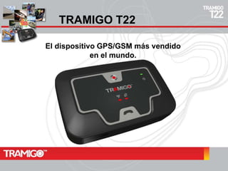 TRAMIGO T22
El dispositivo GPS/GSM más vendido
en el mundo.

 