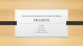 Ley Justicia alternativa del estado de Jalisco
TRAMITE
CUNORTE
09/11/2021
Sociología Jurídica
Derecho 1er Semestre
Cristian Isauro González Dávila
 