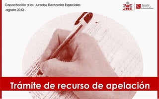 Capacitación a los Jurados Electorales Especiales
-agosto 2012 -




   Trámite de recurso de apelación
 