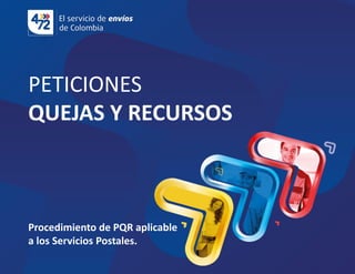 PETICIONES
QUEJAS Y RECURSOS
Procedimiento de PQR aplicable
a los Servicios Postales.
 