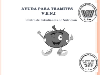 AYUDA PARA TRAMITES
V.E.N.I
Centro de Estudiantes de Nutrición
 
