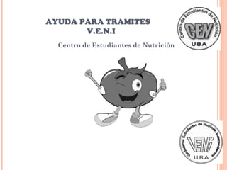 AYUDA PARA TRAMITES
V.E.N.I
Centro de Estudiantes de Nutrición
 