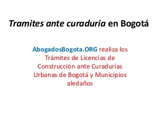 Tramites ante curaduria en Bogotá
AbogadosBogota.ORG realiza los
Trámites de Licencias de
Construcción ante Curadurías
Urbanas de Bogotá y Municipios
aledaños
 