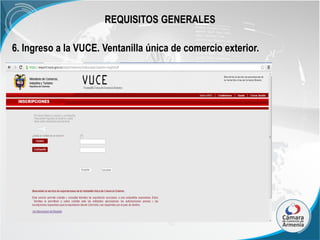 REQUISITOS GENERALES
6. Ingreso a la VUCE. Ventanilla única de comercio exterior.

 