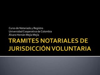 Curso de Notariado y Registro
Universidad Cooperativa de Colombia
Álvaro Hernán Mejía Mejía
 