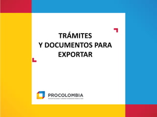 TRÁMITES
Y DOCUMENTOS PARA
EXPORTAR
 