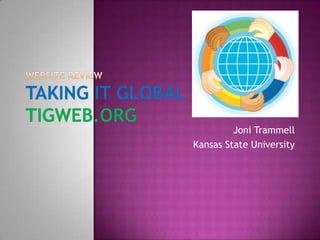 Website ReviewTaking it Globaltigweb.org Joni Trammell Kansas State University 