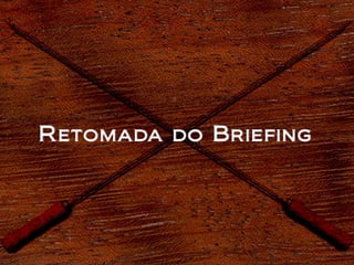 Retomada do Briefing
 