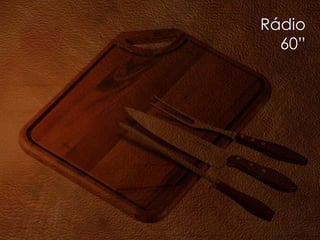 Rádio
60”
 