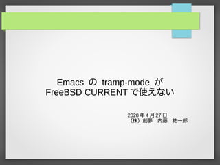 Emacs の tramp-mode が
FreeBSD CURRENT で使えない
2020 年 4 月 27 日
（株）創夢　内藤　祐一郎
 