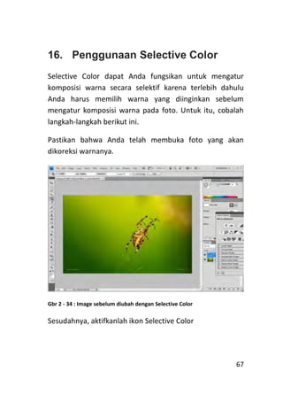 16. Penggunaan Selective Color
Selective Color dapat Anda fungsikan untuk mengatur
komposisi warna secara selektif karena ...