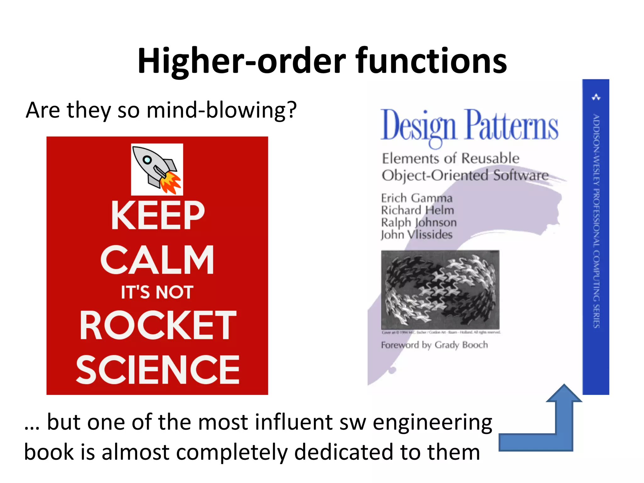 Higher-order functions 
Are they so mind-blowing? 
… but one of the most influent sw engineering 
book is almost completely dedicated to them  