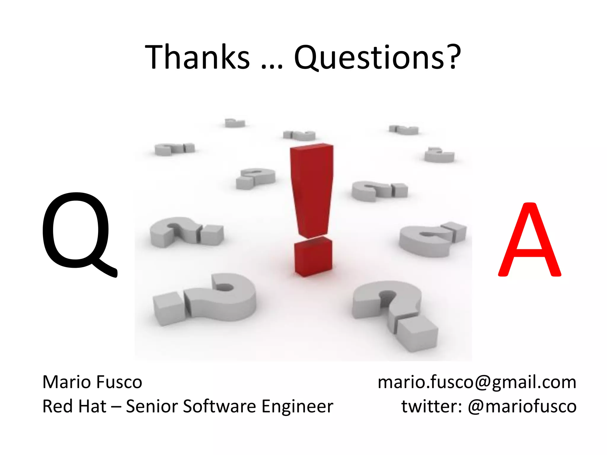 Mario Fusco Red Hat – Senior Software Engineer 
mario.fusco@gmail.com twitter: @mariofusco 
Q 
A 
Thanks … Questions? 