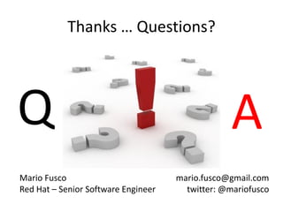 Mario Fusco Red Hat – Senior Software Engineer 
mario.fusco@gmail.com twitter: @mariofusco 
Q 
A 
Thanks … Questions? 