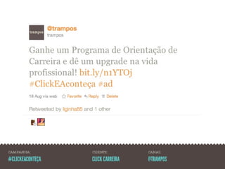 CAMPANHA:         CLIENTE:         CANAL:

#CLICKEACONTEÇA   CLICK CARREIRA   @TRAMPOS
 