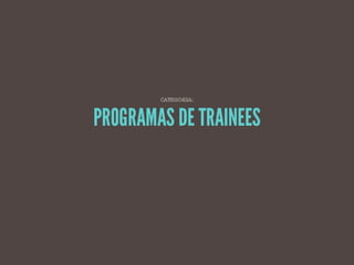 cat ego r ia:



PROGRAMAs de tr ainees
 