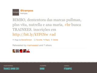 CAMPANHA:             CLIENTE:   CANAL:

TRAINEES BIMBO 2011   BIMBO      @TRAMPOS
 