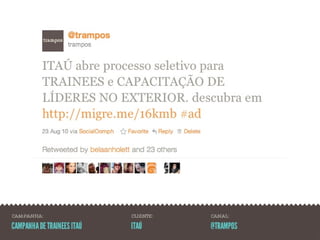CAMPANHA:                    CLIENTE:   CANAL:

campanha de tr ainees itaú   itaú       @TRAMPOS
 