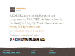 CAMPANHA:                     CLIENTE:   CANAL:

PROGRAMA DE TRAINEE REDBULL   REDBULL    @TRAMPOS
 