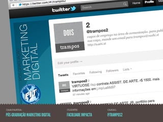 CAMPANHA:                         CLIENTE:            CANAL:

PÓS-GRADUAÇÃO MARKETING DIGITAL   FACULDADE IMPACTA   @TRAMPOS2
 