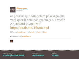 CAMPANHA:                       CLIENTE:          CANAL:

PÓS-GRADUAÇÃO ANHEMBI MORUMBI   ANHEMBI MORUMBI   @TRAMPOS
 
