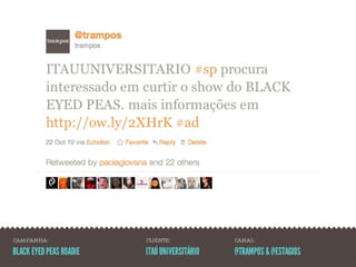 CAMPANHA:                 CLIENTE:             CANAL:

Bl ack Eyed Peas ROADIE   itaú UNIVERSITÁRIO   @TRAMPOS & @estagios
 