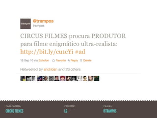 CAMPANHA:         CLIENTE:   CANAL:

cir cus fil mes   lg         @TRAMPOS
 