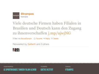 CAMPANHA:                              CLIENTE:          CANAL:

AS OPORTUNIDADES TAMBÉM FALAM ALEMÃO   GOETHE INSTITUT   @TRAMPOS
 