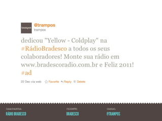 CAMPANHA:        CLIENTE:   CANAL:

RÁDIO BRADESCO   BRADESCO   @TRAMPOS
 