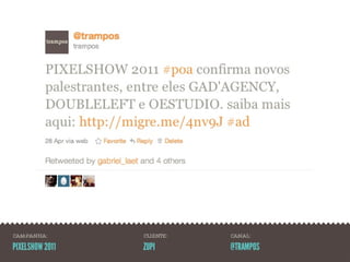 CAMPANHA:        CLIENTE:   CANAL:

PIXELSHOW 2011   ZUPI       @TRAMPOS
 