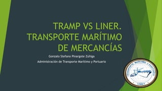 Gonzalo Stefano Pinargote Zúñiga
Administración de Transporte Marítimo y Portuario
TRAMP VS LINER.
TRANSPORTE MARÍTIMO
DE MERCANCÍAS
 