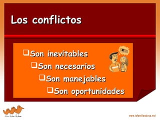 Los conflictosLos conflictos
Son inevitablesSon inevitables
Son necesariosSon necesarios
Son manejablesSon manejables
Son oportunidadesSon oportunidades
 
