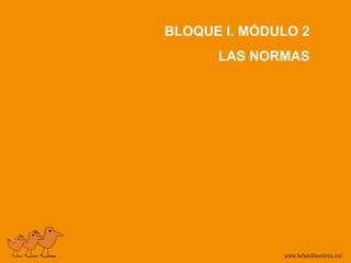BLOQUE I. MÓDULO 2
LAS NORMAS
 