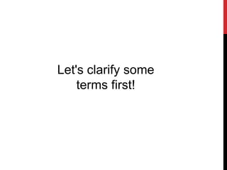 Let's clarify some
terms first!
 