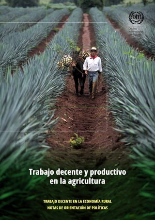 Trabajo decente y productivo
en la agricultura
NOTAS DE ORIENTACIÓN DE POLÍTICAS
TRABAJO DECENTE EN LA ECONOMÍA RURAL
 