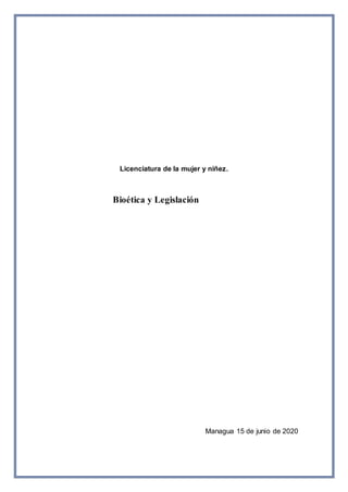 Licenciatura de la mujer y niñez.
Bioética y Legislación
Managua 15 de junio de 2020
 