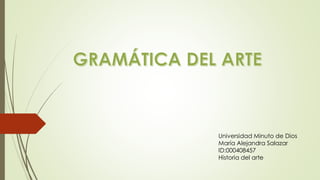 Universidad Minuto de Dios
María Alejandra Salazar
ID:000408457
Historia del arte
 