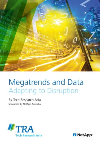Megatrends and Data
Adapting to Disruption
By Tech Research Asia
Sponsored by NetApp Australia
 