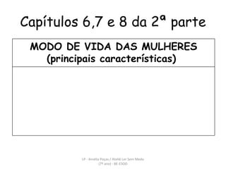 Capítulos 6,7 e 8 da 2ª parte LP - Amélia Poças / Ateliê Ler Sem Medo (7º ano) - BE-ESOD MODO DE VIDA DAS MULHERES (principais características)  