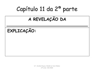 Capítulo 11 da 2ª parte LP - Amélia Poças / Ateliê Ler Sem Medo (7º ano) - BE-ESOD A REVELAÇÃO DA _______________________________ EXPLICAÇÃO: 