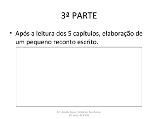 3ª PARTE Após a leitura dos 5 capítulos, elaboração de um pequeno reconto escrito. LP - Amélia Poças / Ateliê Ler Sem Medo (7º ano) - BE-ESOD 