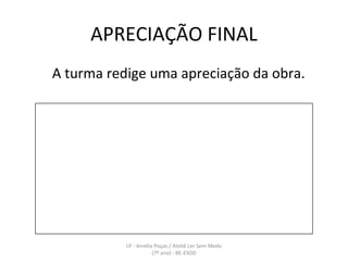 APRECIAÇÃO FINAL A turma redige uma apreciação da obra. LP - Amélia Poças / Ateliê Ler Sem Medo (7º ano) - BE-ESOD 