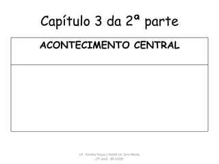 Capítulo 3 da 2ª parte LP - Amélia Poças / Ateliê Ler Sem Medo (7º ano) - BE-ESOD ACONTECIMENTO CENTRAL 