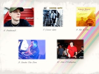 6. Deadmau5                        7. Cosmic Gate                          8. Aly & Fila




              9. Sander Van Dorn                    10. John O'Callaghan
 