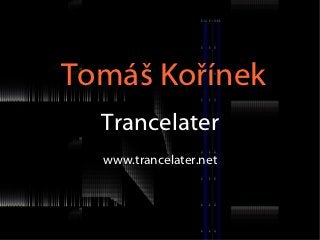 Tomáš Kořínek
  Trancelater
  www.trancelater.net
 