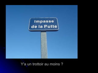 Y'a un trottoir au moins ?   